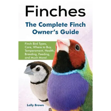 Finches: Finch Bird Types, Care, Where to Buy, Temperament, Health, Breeding, Feeding, and Much More! The Complete Finch Owner's Guide - Paperback
